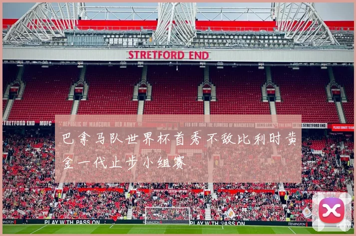 巴拿马队世界杯首秀不敌比利时黄金一代止步小组赛