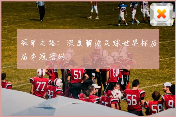 冠军之路：深度解读足球世界杯历届夺冠密码